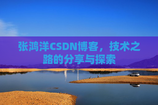 张鸿洋CSDN博客,技术之路的分享与探索 张鸿洋CSDN博客,技术之路的分享与探索